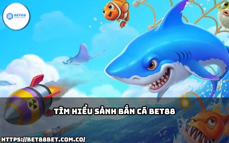 Điểm danh các sảnh chơi Bắn Cá Bet88 siêu cuốn hút, mang đến trải nghiệm không thể bỏ lỡ!